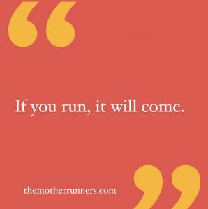 If you run, it will come.